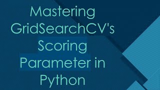 Mastering GridSearchCVs Scoring Parameter in Python [upl. by Aisetra]