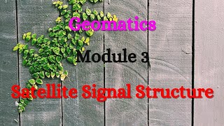 Geomatics  Module 3  Satellite Signal Structure [upl. by Eeimaj]