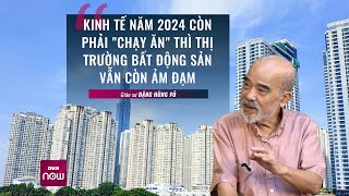 GS Đặng Hùng Võ Kinh tế năm 2024 còn phải quotchạy ănquot thì thị trường bất động sản còn ảm đạm  VTCNow [upl. by Thane]