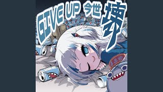 GIVE UP 今世 壊 [upl. by Brainard]