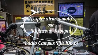 Lexplorateur à moto sur Kiqincoup Tetoupal Radio Campus Lille 1066 [upl. by Aynosal]