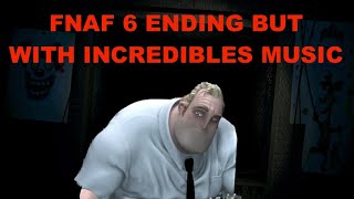 Fnaf 6 Ending but with Incredibles Music [upl. by Essiralc]