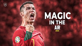 Cristiano Ronaldo 2023 • Magic In The Air • Skills amp Goals  HD [upl. by Arnulfo]