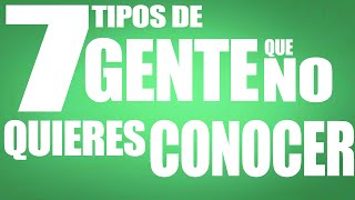 7 Tipos de gente que NO QUIERES CONOCER [upl. by Einner]