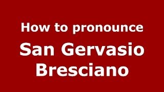 How to pronounce San Gervasio Bresciano ItalianItaly  PronounceNamescom [upl. by Enenstein483]