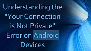 Understanding the quotYour Connection is Not Privatequot Error on Android Devices [upl. by Aicek989]