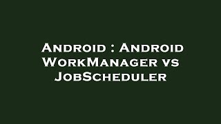 Android  Android WorkManager vs JobScheduler [upl. by Anilok323]