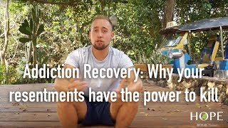 Addiction Recovery Why your resentments have the power to kill [upl. by Akfir531]