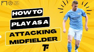 How to Play as an Attacking Midfielder CAMTips and Techniques for Success in 2023  Footy Tactics [upl. by Hopper]