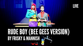 FRISKY amp MANNISH  Rude Boy Bee Gees Version  Live Performance [upl. by Boycie]