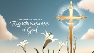 I depend on the Righteousness of God [upl. by Anitnahs998]