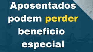 APOSENTADOS PODEM PERDER BENEFÍCIO ESPECIAL 2ª PARTE [upl. by Abbotson]