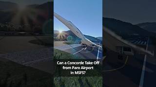 Can a Concorde Take Off from Paro Airport Bhutan in MSFS [upl. by Sutsugua]