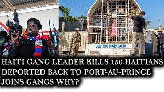 Haiti Gang Leader Kills 150Haitians Deported Back To PortauPrince Joins Gangs To Attack Police [upl. by Kreis585]