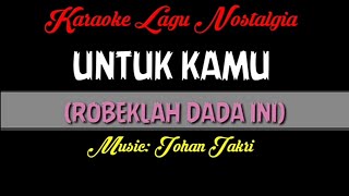 Karaoke Lagu Nostalgia  UNTUK KAMU Robeklah Dada Ini  Music Johan Jakri [upl. by Suki]