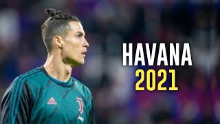 Cristiano Ronaldo ▶️ Havana  Camila Cabello ftYoung Thug ▶️ Skills and Goals 2021 [upl. by Hermie]