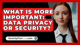 What Is More Important Data Privacy Or Security  SecurityFirstCorpcom [upl. by Allisan376]