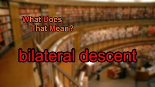 What does bilateral descent mean [upl. by Rochkind]