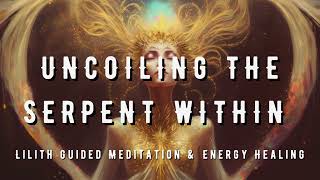 LILITH Guided Meditation 💥Uncoiling the Serpent Within🐍 Kundalini Activation [upl. by Ajat]