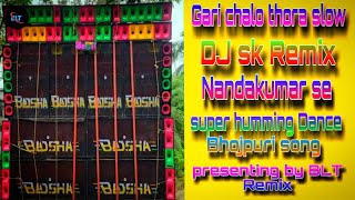 Gari chalo thora slowsuper humming DanceDj sk Remixpresenting by BLT mix [upl. by Anilem]