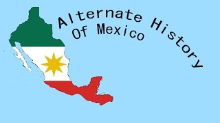 Alternate History Of Mexico 18212016 [upl. by Htezzil498]