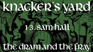 Knackers Yard  13  Sam Hall The Dram amp The Fray  2017 [upl. by Eadie226]