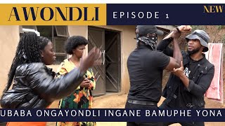 UBABA ONGAYONDLI INGANE BAMUPHE YONA  AWONDLI EPISODE 1 [upl. by Azral]