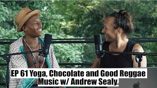 EP 62 Yoga Chocolate and Good Reggae Music w Andrew Sealy [upl. by Eelyma]