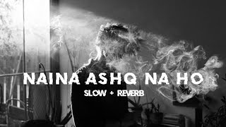 Naina Ashq Na Ho  Arijit Singh  Slowed Reverb [upl. by Armat746]