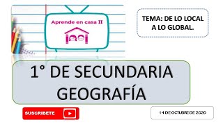 APRENDE EN CASA II SECUNDARIA 1° GRADO GEOGRAFÍA quotDE LO LOCAL A LO GLOBALquot [upl. by Edyak]