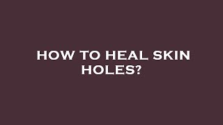 How to heal skin holes [upl. by Demott733]