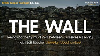 THE WALL with Sufi Teacher Llewellyn VaughanLee BHNN Guest Podcast – Ep 175 [upl. by Aggappera183]