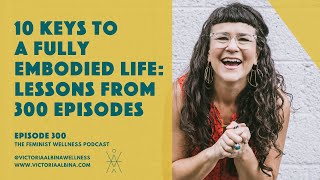 Episode 300 10 Keys to a Fully Embodied Life  Lessons from 300 Episodes [upl. by Battat]