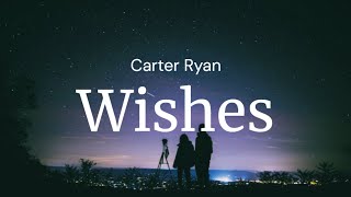 Wishes  Carter Ryan  FULL SONG LYRICS [upl. by Colbert]