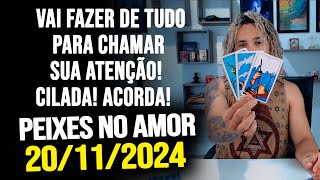 VAI FAZER DE TUDO PARA CHAMAR SUA ATENÇÃO CILADA ACORDA  PEIXES NO AMOR  QUARTA 20112024 ❤️ [upl. by Sutit]