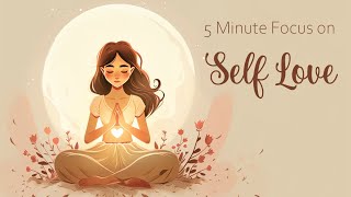 5 Minutes to Focus on Self Love Guided Meditation [upl. by Sontag249]