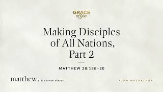 Making Disciples of All Nations Part 2 Matthew 2818b–20 Audio Only [upl. by Hobbie]