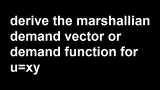 Derive the marshallian demand vector or demand function for uxy [upl. by Sanchez]