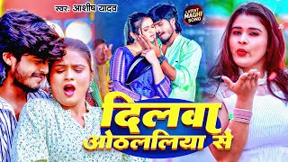 Video  दिलवा ओठललिया से  Aashish Yadav का नया सुपरहिट सॉन्ग  Dilwa Othalaliya Se  Maghi Song [upl. by Arahsal]