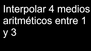 Interpolar 4 medios aritméticos entre 1 y 3 [upl. by Acimat]