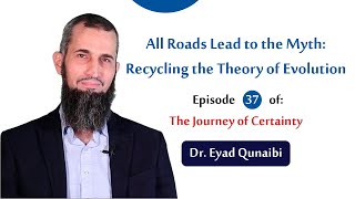 All Roads Lead to the Myth Recycling the Theory of Evolution  Episode 37 The Journey of Certainty [upl. by Dale504]