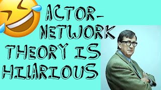 ACTORNETWORK THEORY IS HILARIOUS [upl. by Callas]