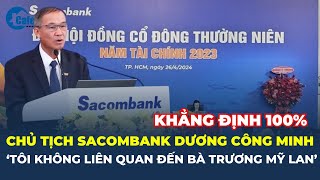 Chủ tịch Sacombank Dương Công Minh quotTôi KHÔNG LIÊN QUAN đến bà Trương Mỹ Lanquot  CafeLand [upl. by Zitah799]