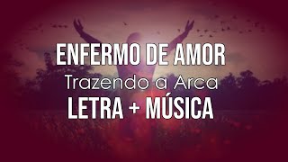 ENFERMO DE AMOR  Trazendo a Arca Letra e Música  Louvor Gospel [upl. by Hake121]