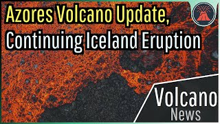 This Week in Volcano News Day 16 of Icelands Eruption Azores Volcano Update [upl. by Enilreug]