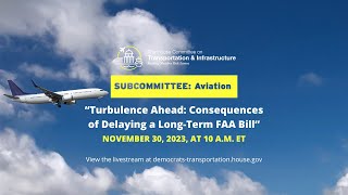 Subcommittee Hearing on “Turbulence Ahead Consequences of Delaying a LongTerm FAA Bill” [upl. by Ithaman]