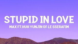 max  STUPID IN LOVE Lyrics feat HUH YUNJIN of LE SSERAFIM [upl. by Kavanaugh617]