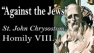 AGAINST THE JEWS  St John Chrysostom Homily VIII [upl. by Pegg897]