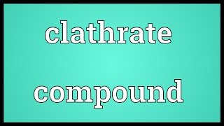 Clathrate compound Meaning [upl. by Perot814]