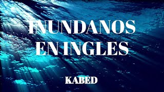 Inúndanos en INGLES  Kabed Inundanos LETRA [upl. by Sukhum]